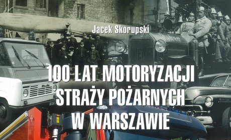 Jacek Skorupski, 100 lat motoryzacji straży pożarnych w Warszawie, Wydawnictwo VEDA, Warszawa 2021