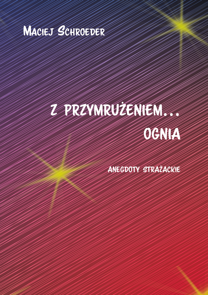 Maciej Schroeder, Z przymrużeniem… ognia. Anegdoty strażackie, Cursiva, Kostrzyn 2022