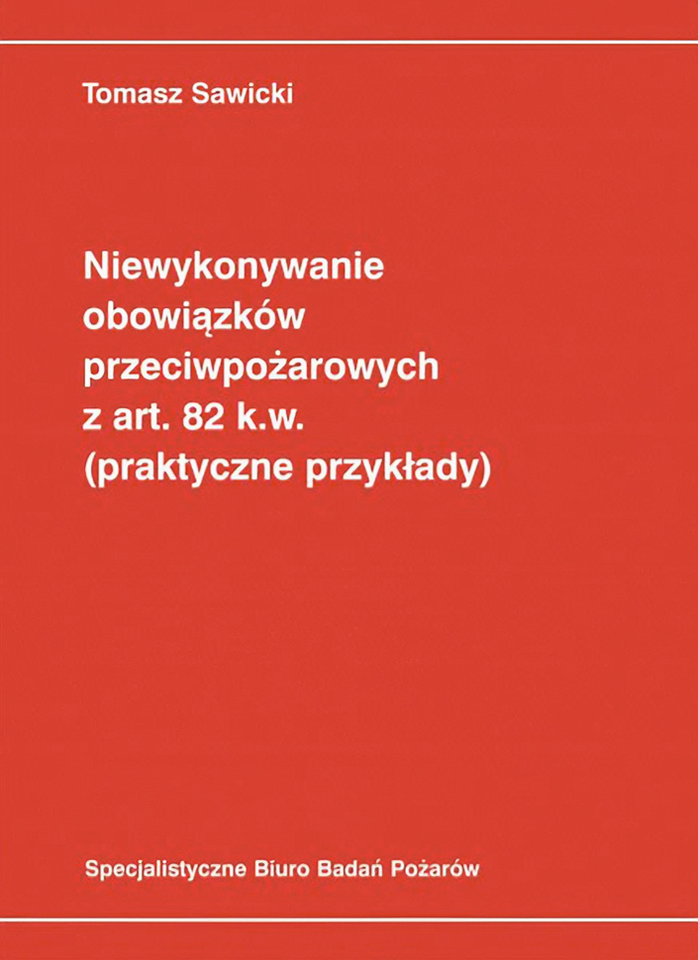 Tomasz Sawicki, Niewykonywanie obowiązków przeciwpożarowych z art. 82 k.w. (praktyczne przykłady), Specjalistyczne Biuro Badań Pożarów, Lubin 2022