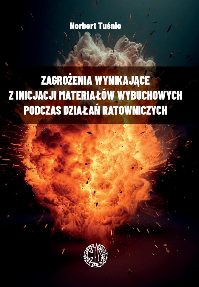 Norbert Tuśnio, Zagrożenia wynikające z inicjacji materiałów wybuchowych podczas działań ratowniczych, Wydawnictwo SGSP, Warszawa 2023